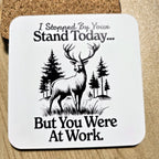 "I Stopped By Your Stand Today" deer hunting coaster with cork back, UV printed by Rise and Shine Gifts in Dothan, Alabama SHINE-CS-001
