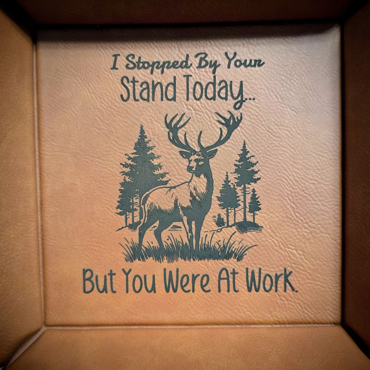 "I Stopped By Your Stand Today" deer hunting leatherette valet tray laser engraved by Rise and Shine Gifts in Dothan, Alabama SHINE-VT-001